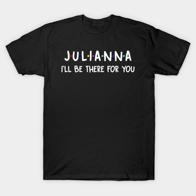 Julianna I'll Be There For You | Julianna FirstName | Julianna Family Name | Julianna Surname | Julianna Name T-Shirt by CarsonAshley6Xfmb